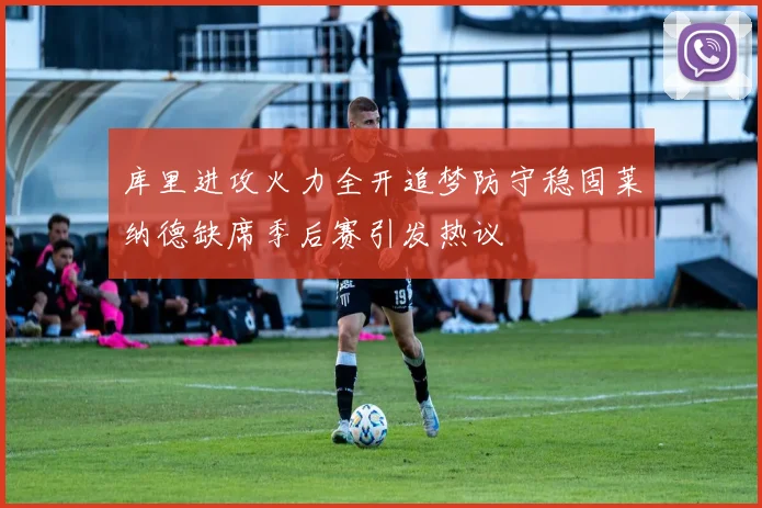 库里进攻火力全开追梦防守稳固莱纳德缺席季后赛引发热议